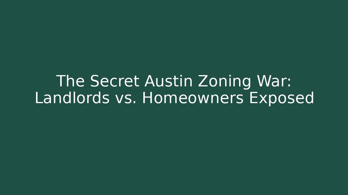 The Secret Austin Zoning War: Landlords vs. Homeowners Exposed