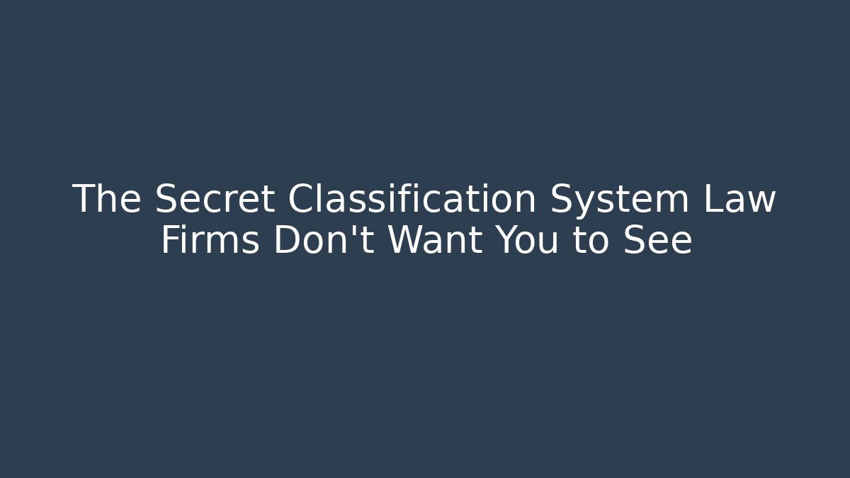 The Secret Classification System Law Firms Don't Want You to See