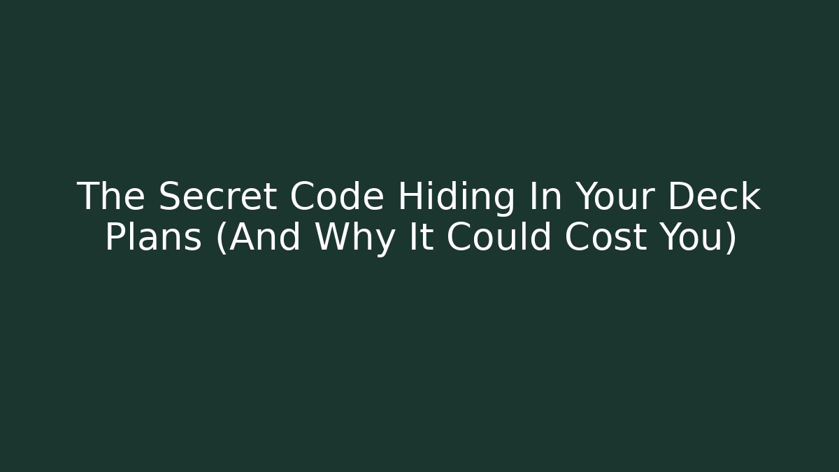 The Secret Code Hiding In Your Deck Plans (And Why It Could Cost You) - Magmic