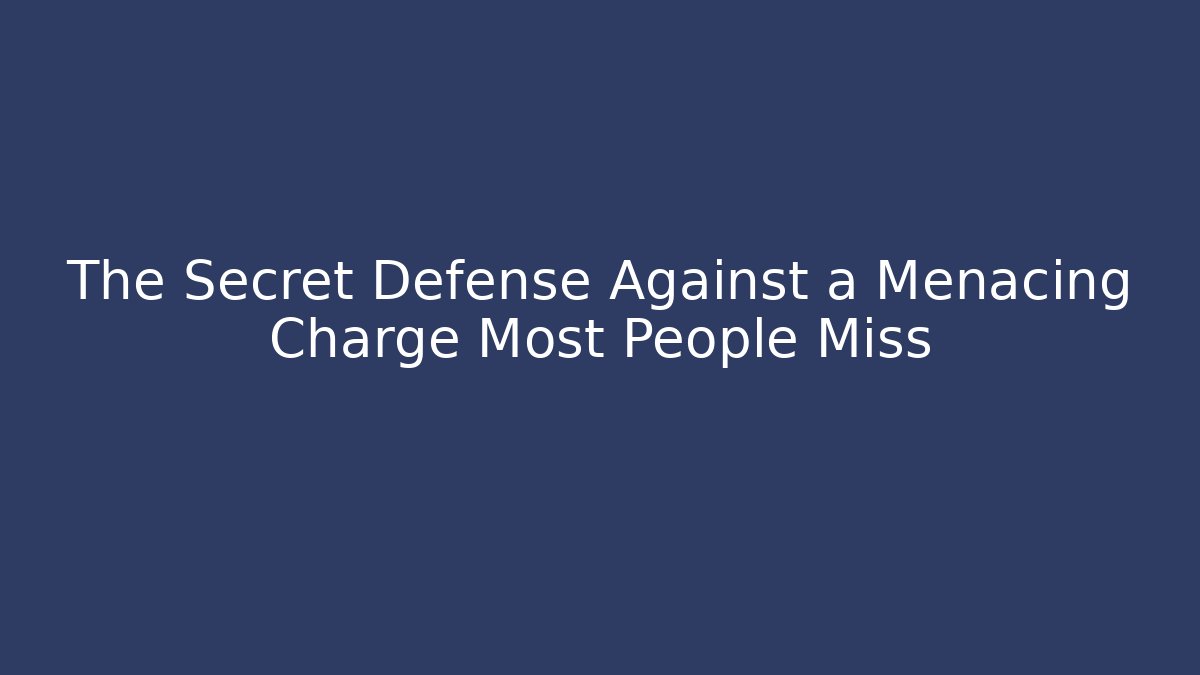 The Secret Defense Against a Menacing Charge Most People Miss