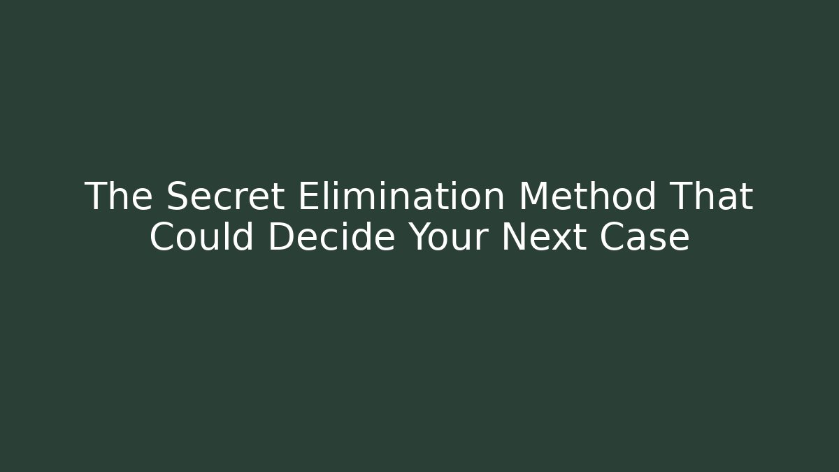 The Secret Elimination Method That Could Decide Your Next Case