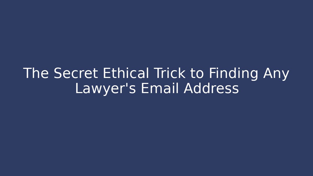 The Secret Ethical Trick to Finding Any Lawyer's Email Address