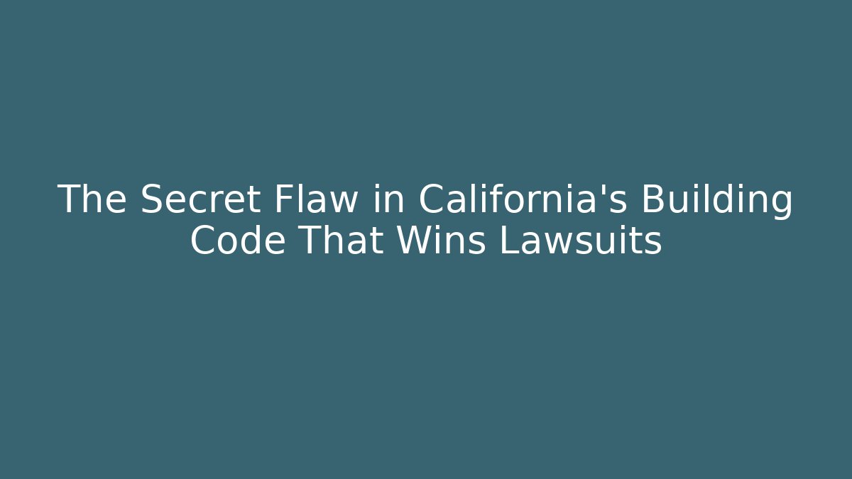 The Secret Flaw in California's Building Code That Wins Lawsuits