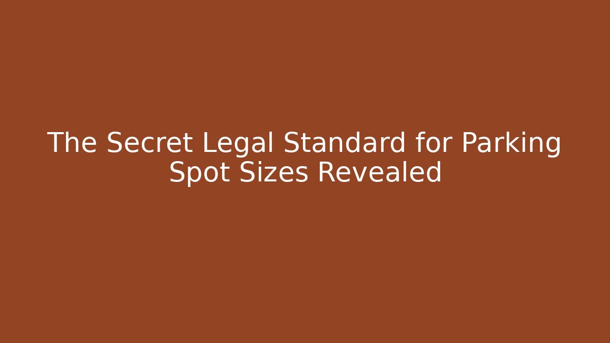 The Secret Legal Standard for Parking Spot Sizes Revealed