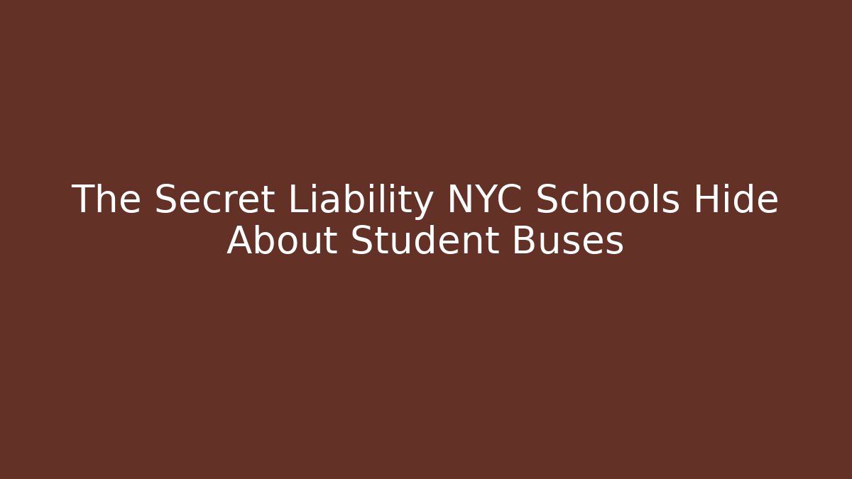 The Secret Liability NYC Schools Hide About Student Buses