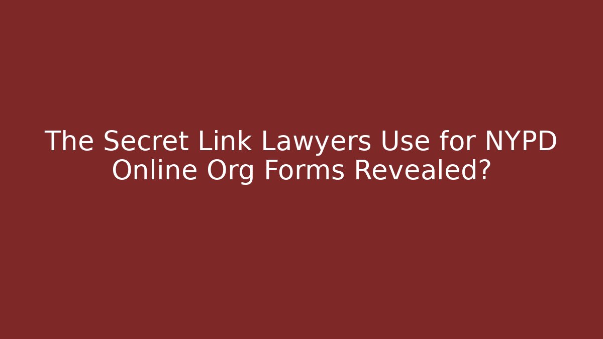 The Secret Link Lawyers Use for NYPD Online Org Forms Revealed?