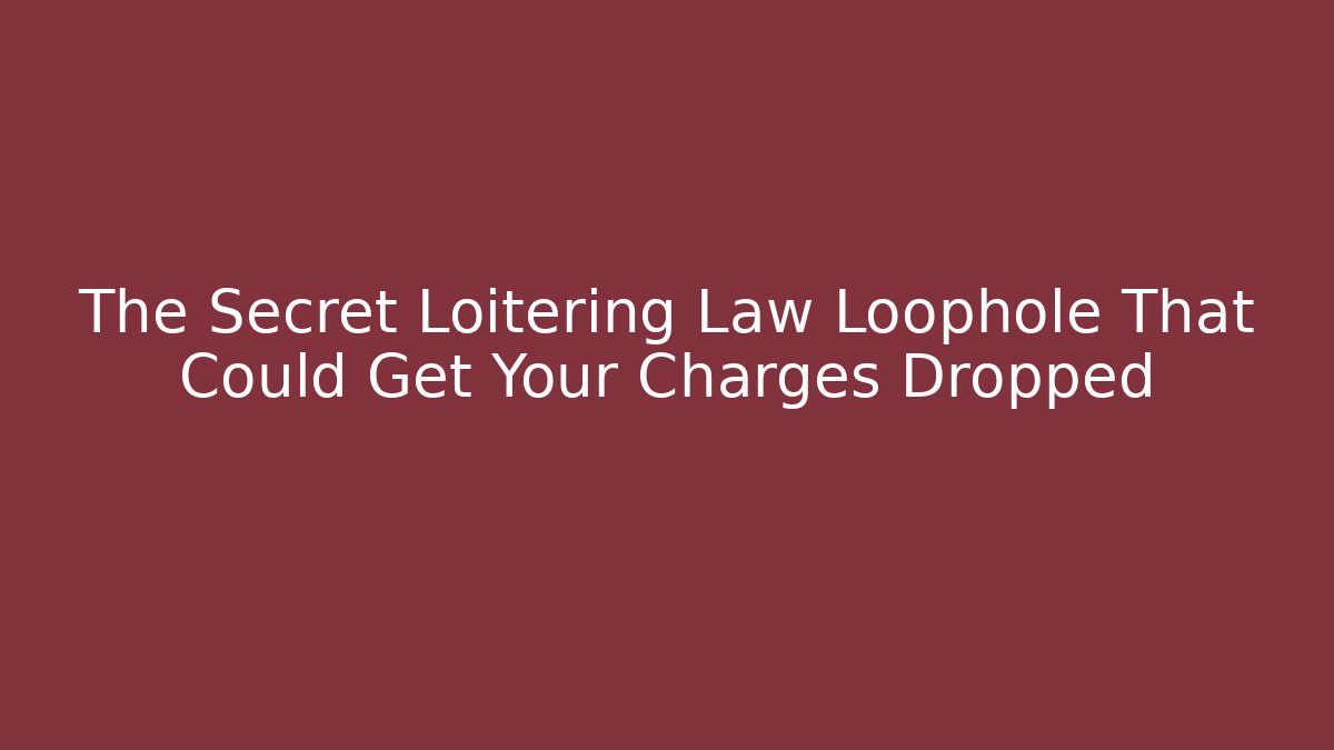 The Secret Loitering Law Loophole That Could Get Your Charges Dropped