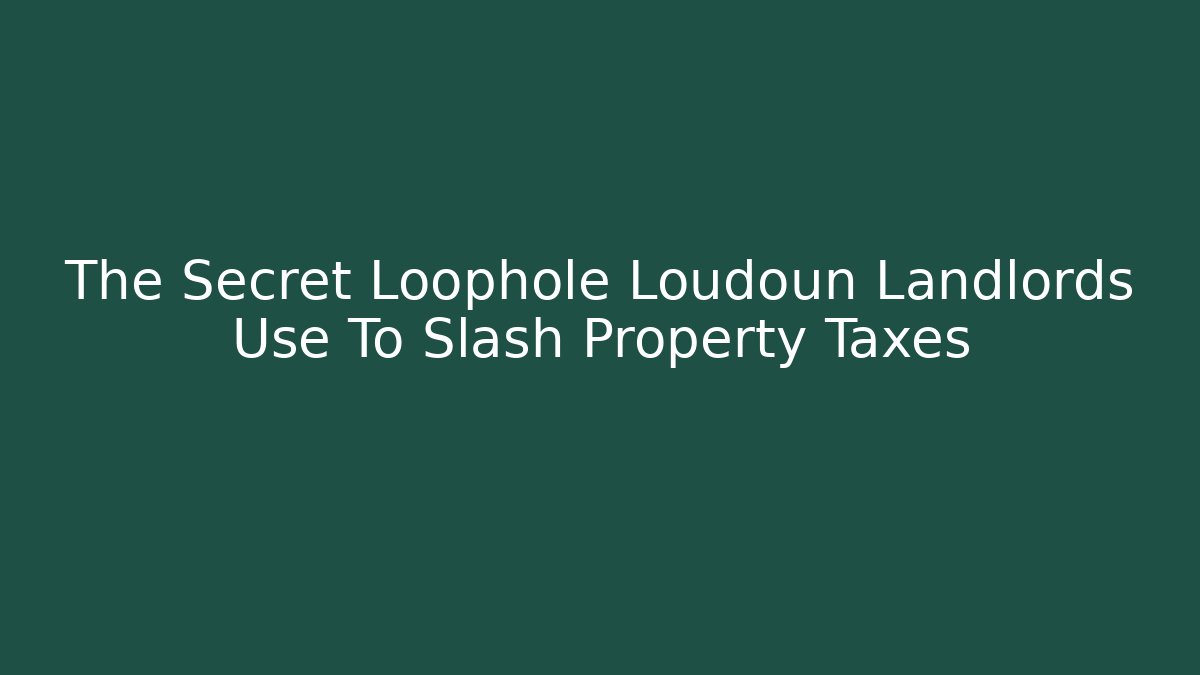 The Secret Loophole Loudoun Landlords Use To Slash Property Taxes