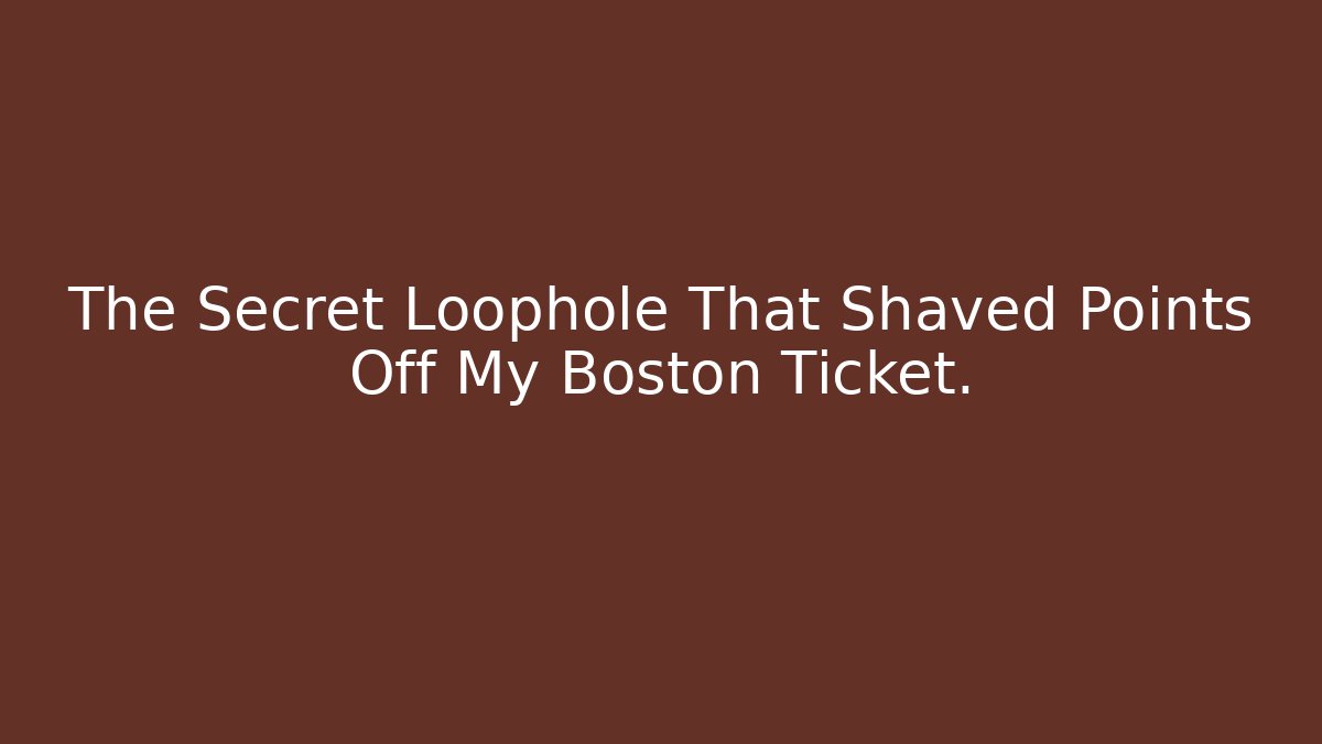 The Secret Loophole That Shaved Points Off My Boston Ticket.