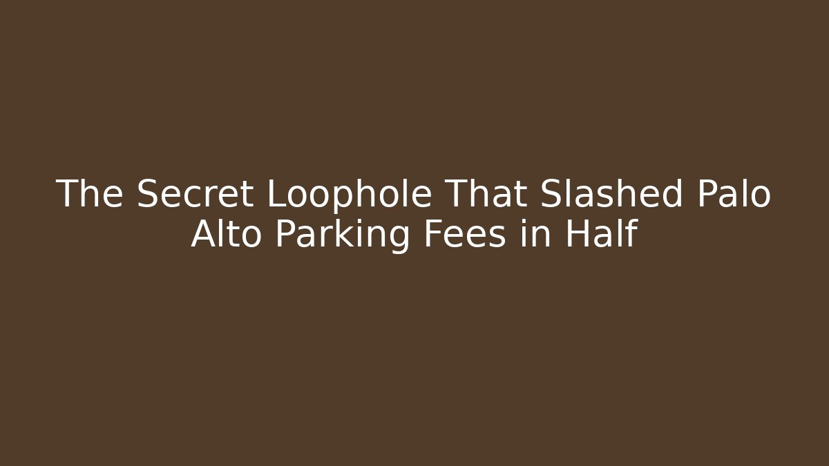 The Secret Loophole That Slashed Palo Alto Parking Fees in Half