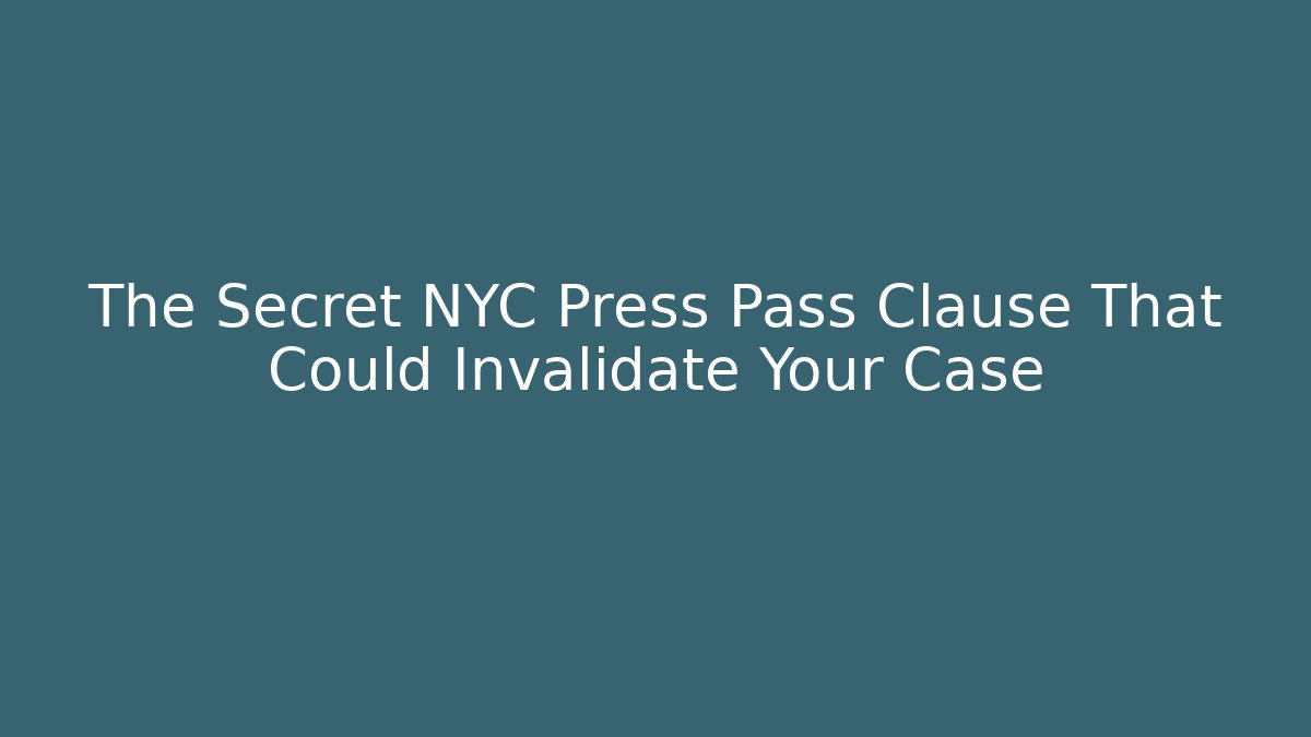The Secret NYC Press Pass Clause That Could Invalidate Your Case - Magmic