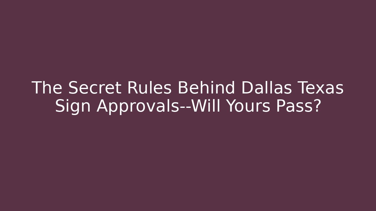 The Secret Rules Behind Dallas Texas Sign Approvals—Will Yours Pass?