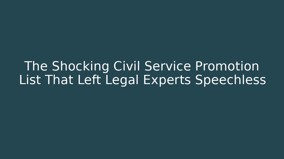 The Shocking Civil Service Promotion List That Left Legal Experts Speechless