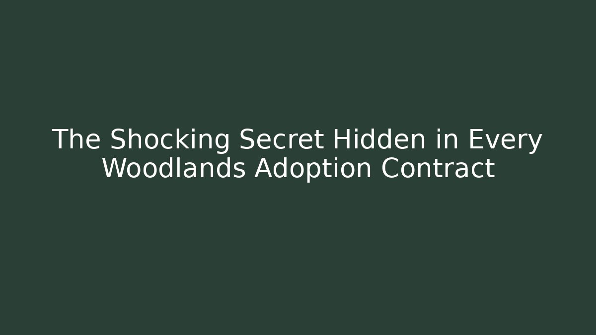 The Shocking Secret Hidden in Every Woodlands Adoption Contract