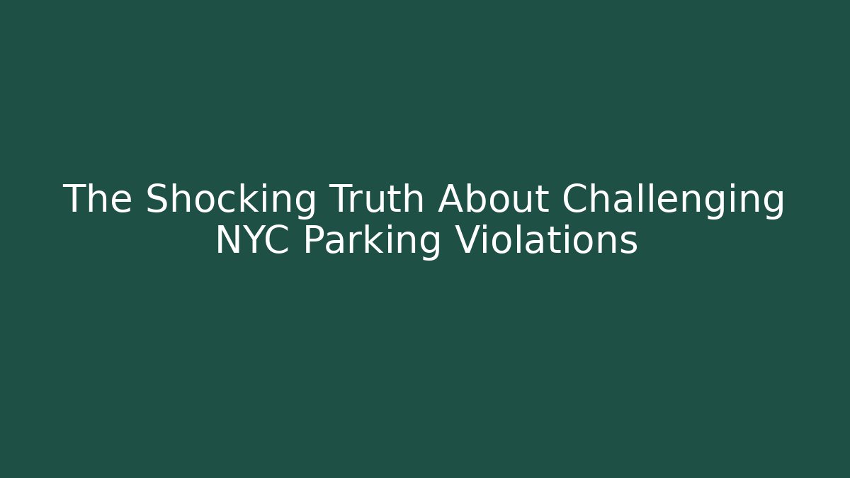 The Shocking Truth About Challenging NYC Parking Violations