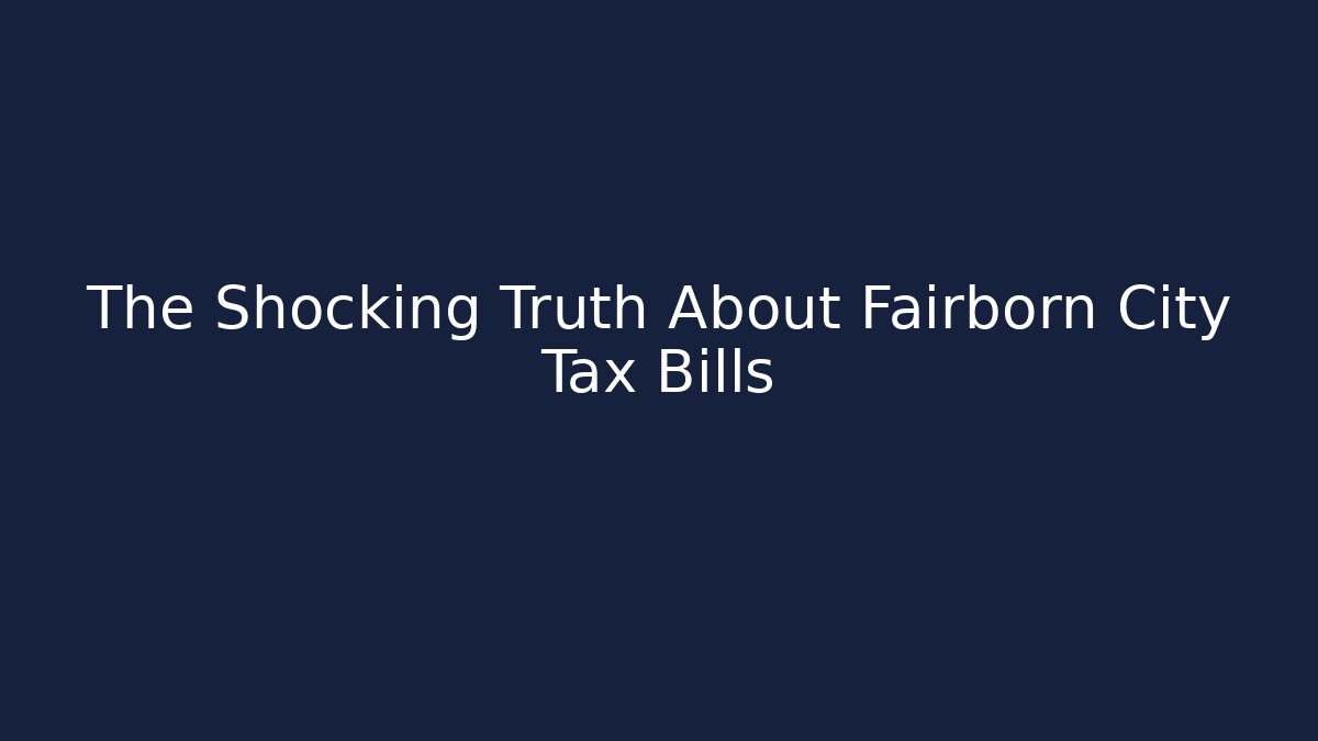 The Shocking Truth About Fairborn City Tax Bills
