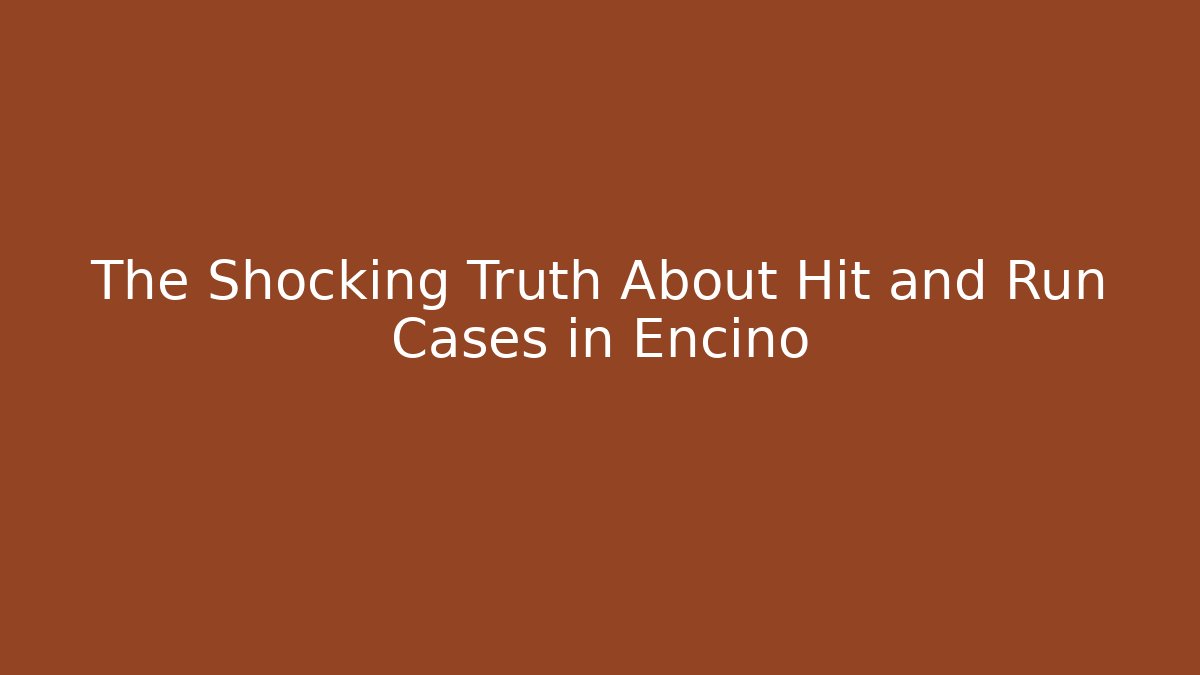 The Shocking Truth About Hit and Run Cases in Encino