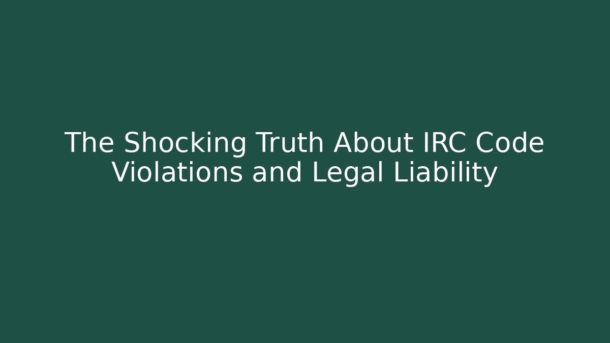 The Shocking Truth About IRC Code Violations and Legal Liability