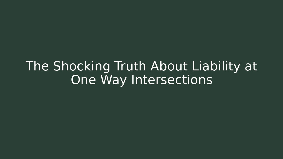 The Shocking Truth About Liability at One Way Intersections