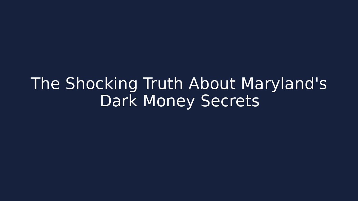 The Shocking Truth About Maryland's Dark Money Secrets