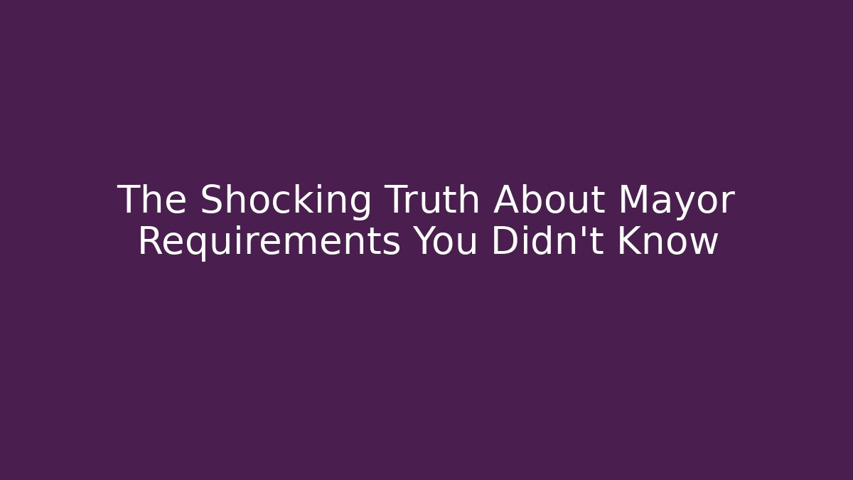 The Shocking Truth About Mayor Requirements You Didn't Know - Magmic