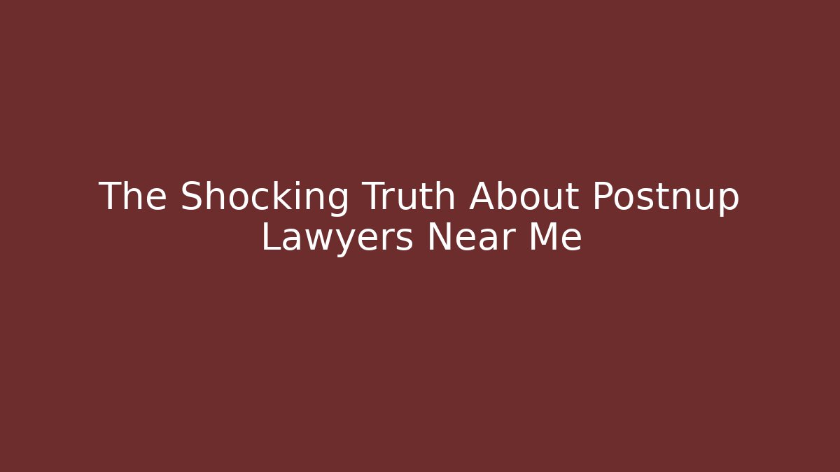 The Shocking Truth About Postnup Lawyers Near Me