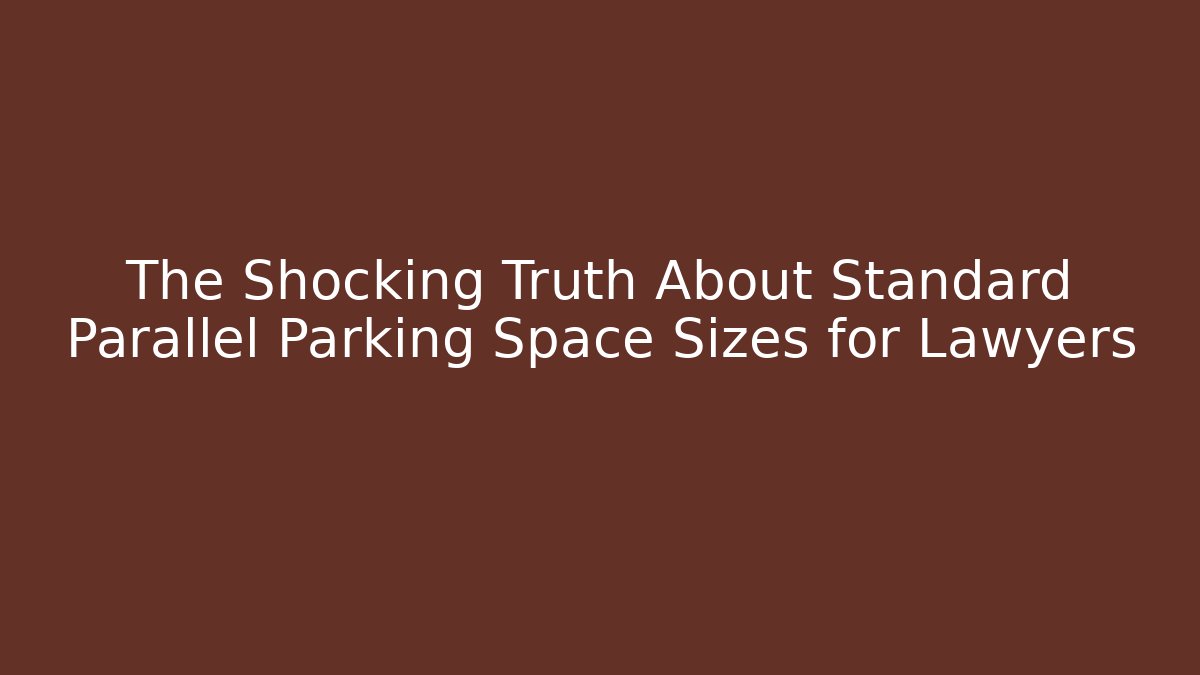 The Shocking Truth About Standard Parallel Parking Space Sizes for Lawyers - Magmic