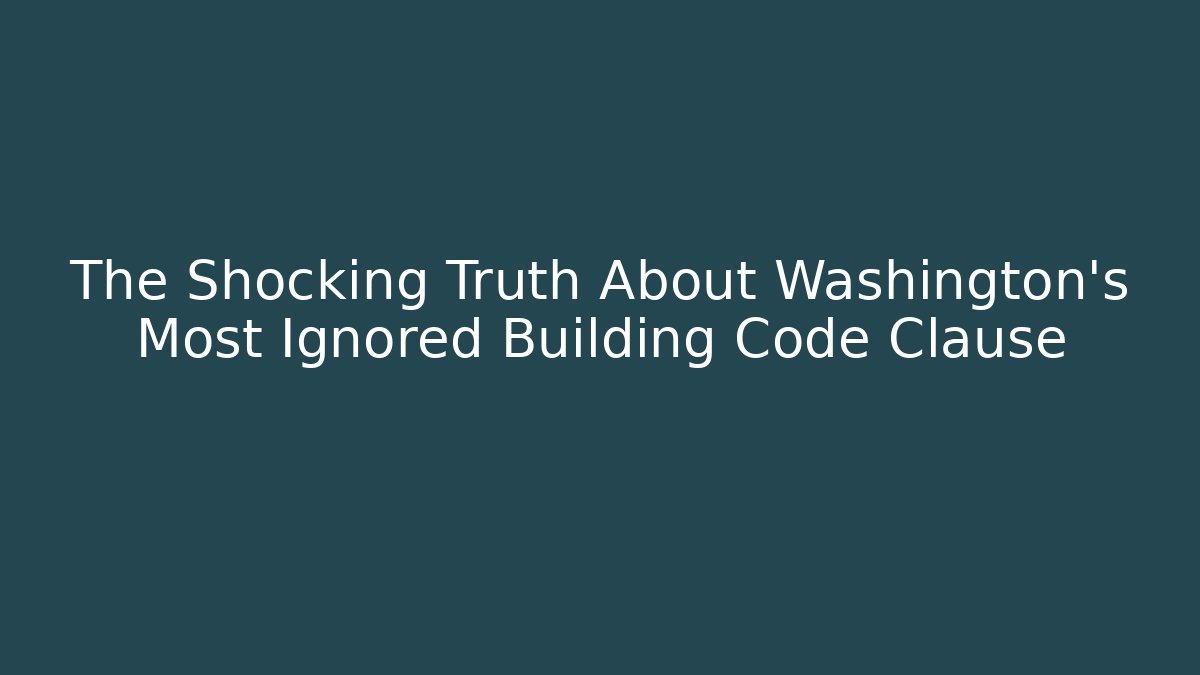 The Shocking Truth About Washington's Most Ignored Building Code Clause - Magmic