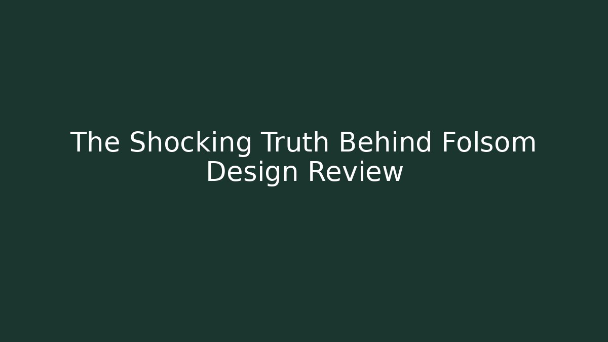 The Shocking Truth Behind Folsom Design Review