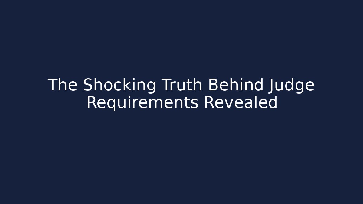 The Shocking Truth Behind Judge Requirements Revealed