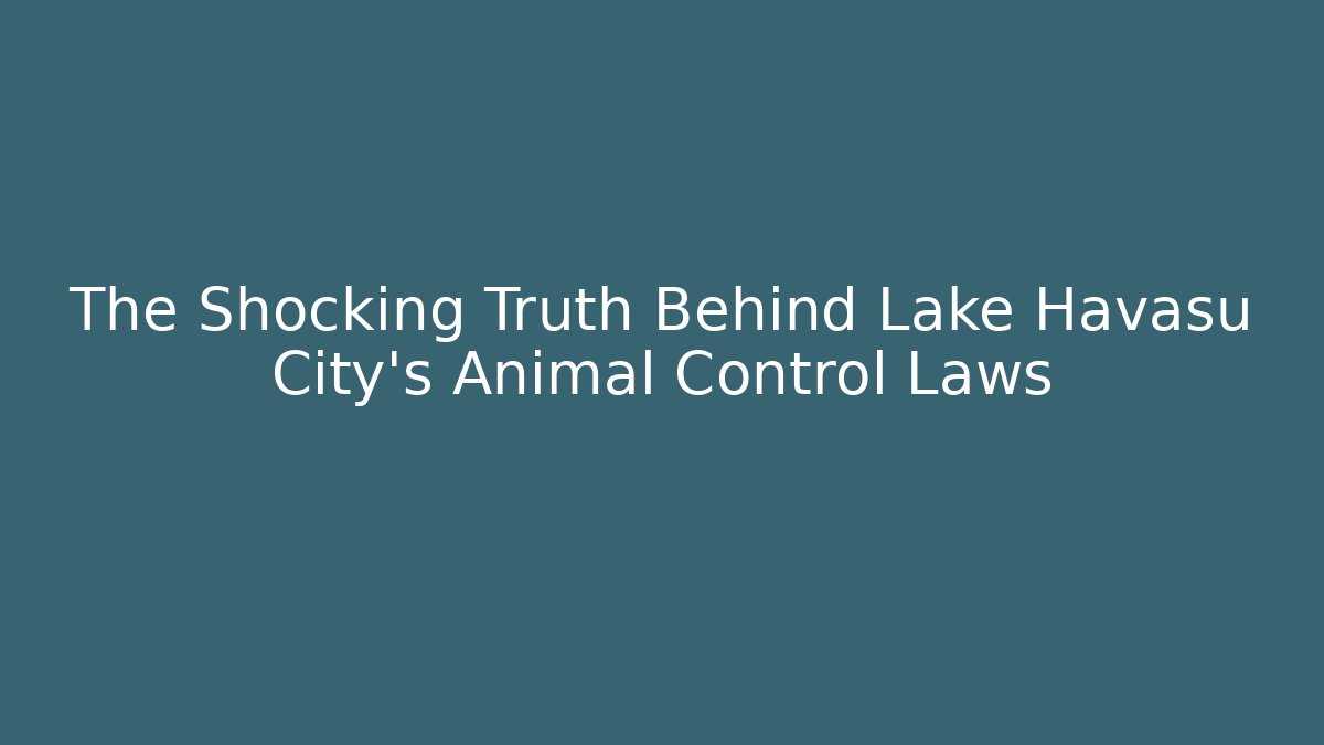 The Shocking Truth Behind Lake Havasu City's Animal Control Laws