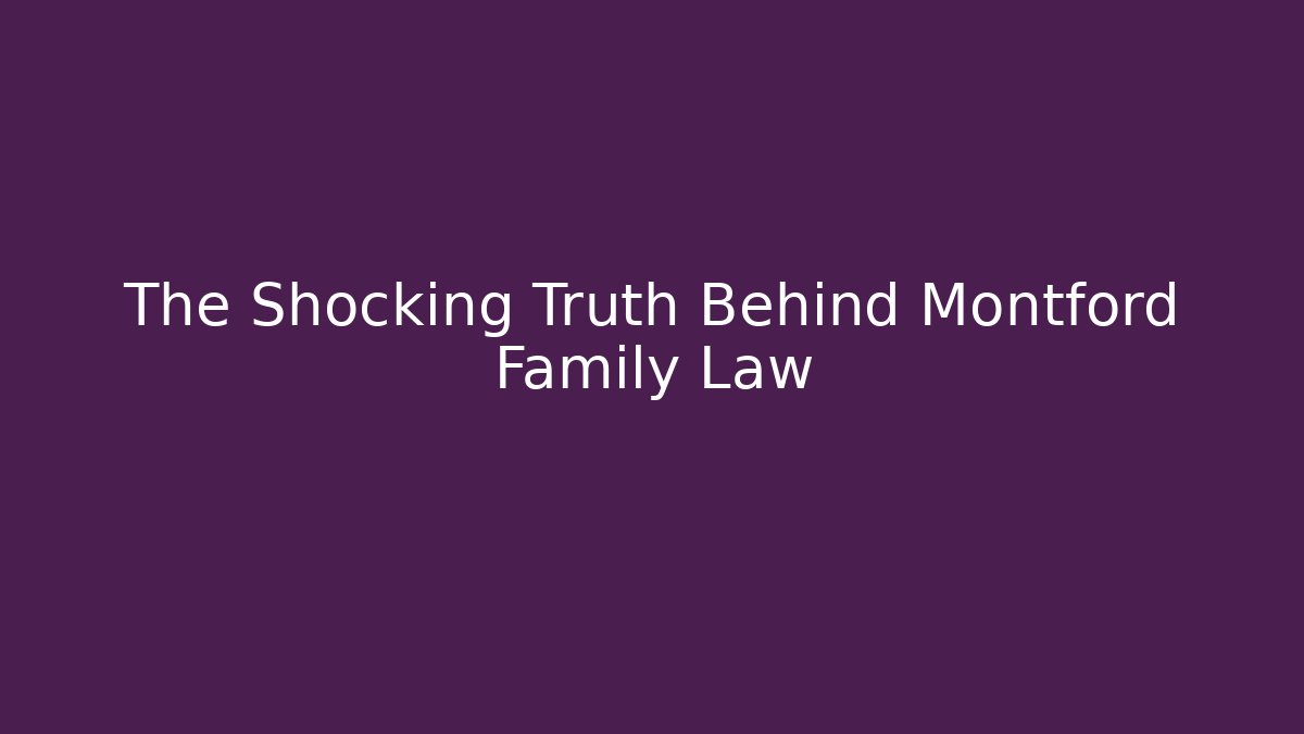 The Shocking Truth Behind Montford Family Law