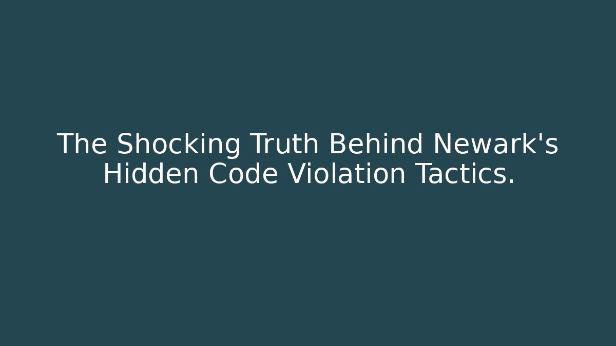 The Shocking Truth Behind Newark's Hidden Code Violation Tactics. - Magmic
