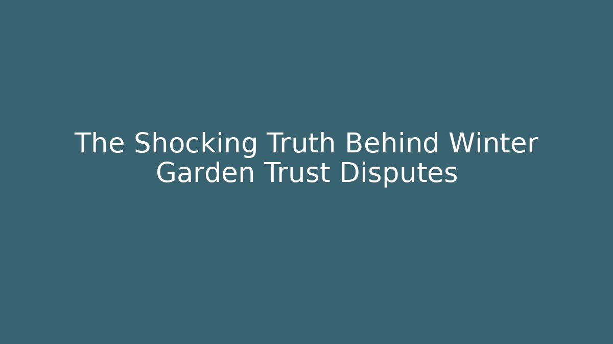 The Shocking Truth Behind Winter Garden Trust Disputes