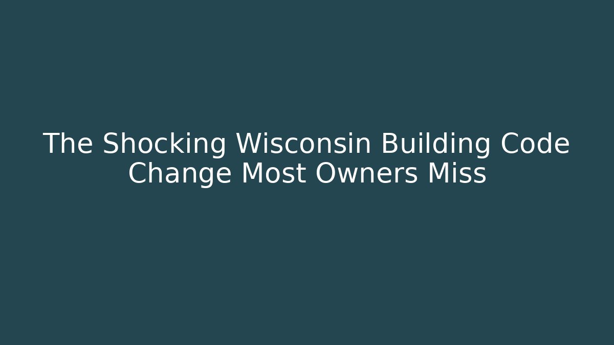 The Shocking Wisconsin Building Code Change Most Owners Miss - Magmic