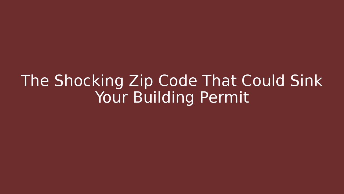 The Shocking Zip Code That Could Sink Your Building Permit