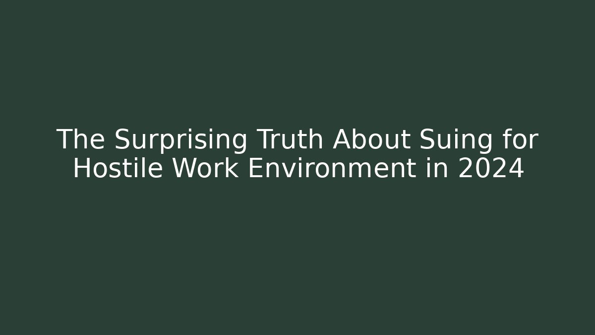 The Surprising Truth About Suing for Hostile Work Environment in 2024