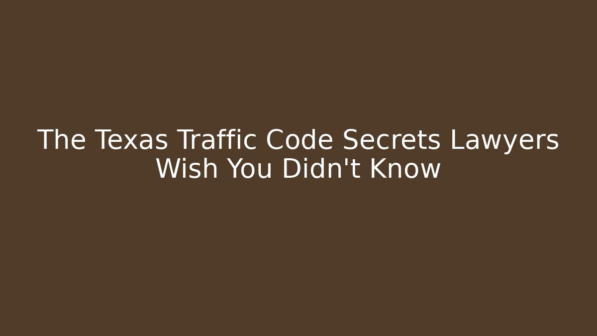 The Texas Traffic Code Secrets Lawyers Wish You Didn't Know