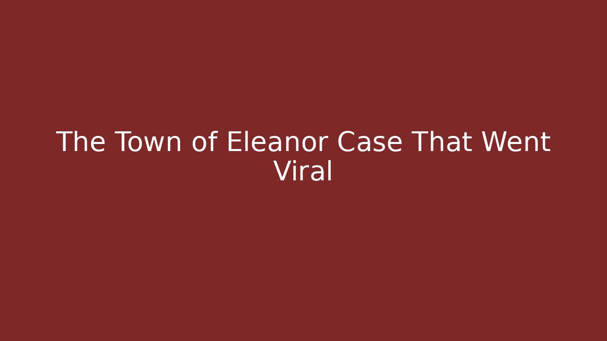The Town of Eleanor Case That Went Viral