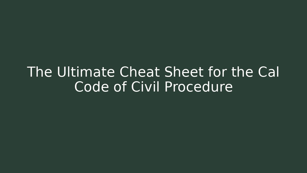 The Ultimate Cheat Sheet for the Cal Code of Civil Procedure - Magmic