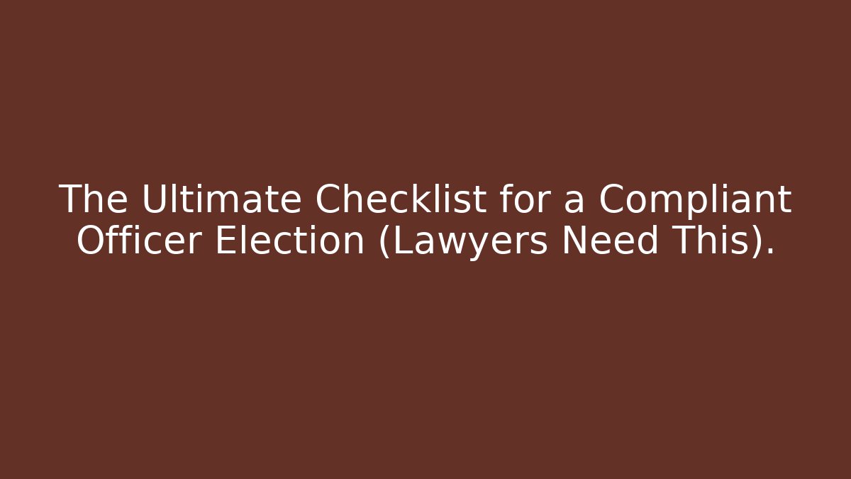 The Ultimate Checklist for a Compliant Officer Election (Lawyers Need This).