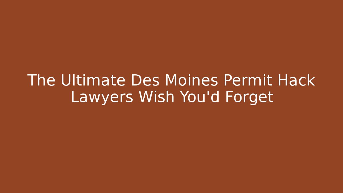 The Ultimate Des Moines Permit Hack Lawyers Wish You’d Forget