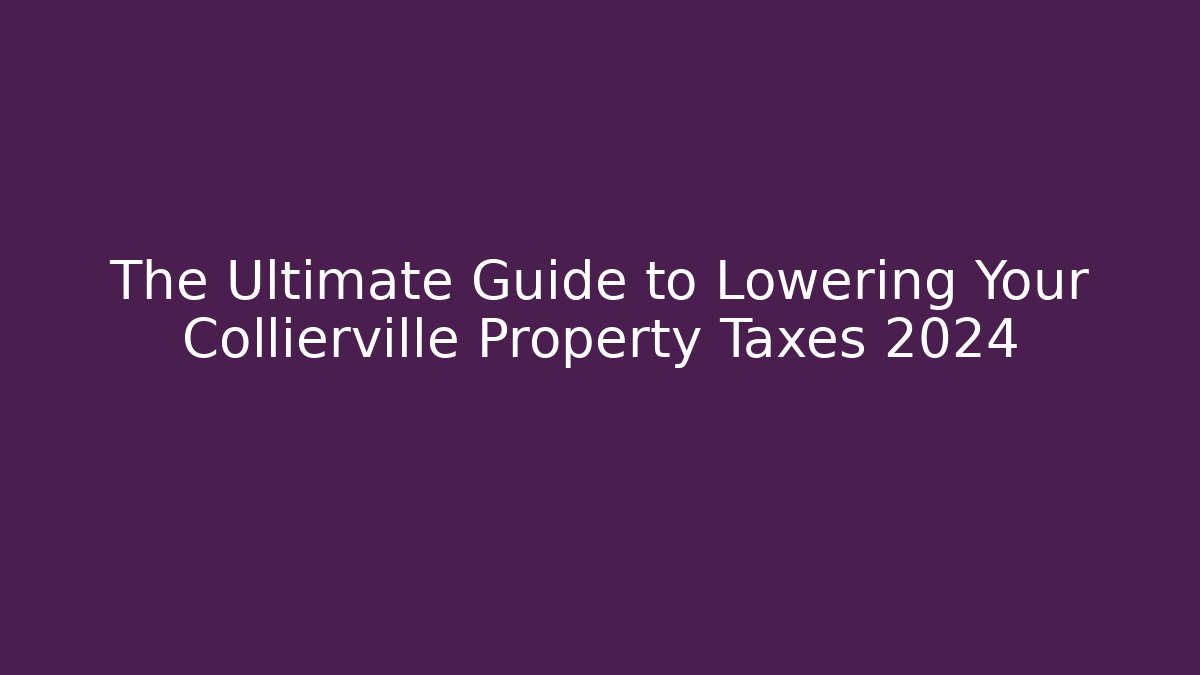The Ultimate Guide to Lowering Your Collierville Property Taxes 2024