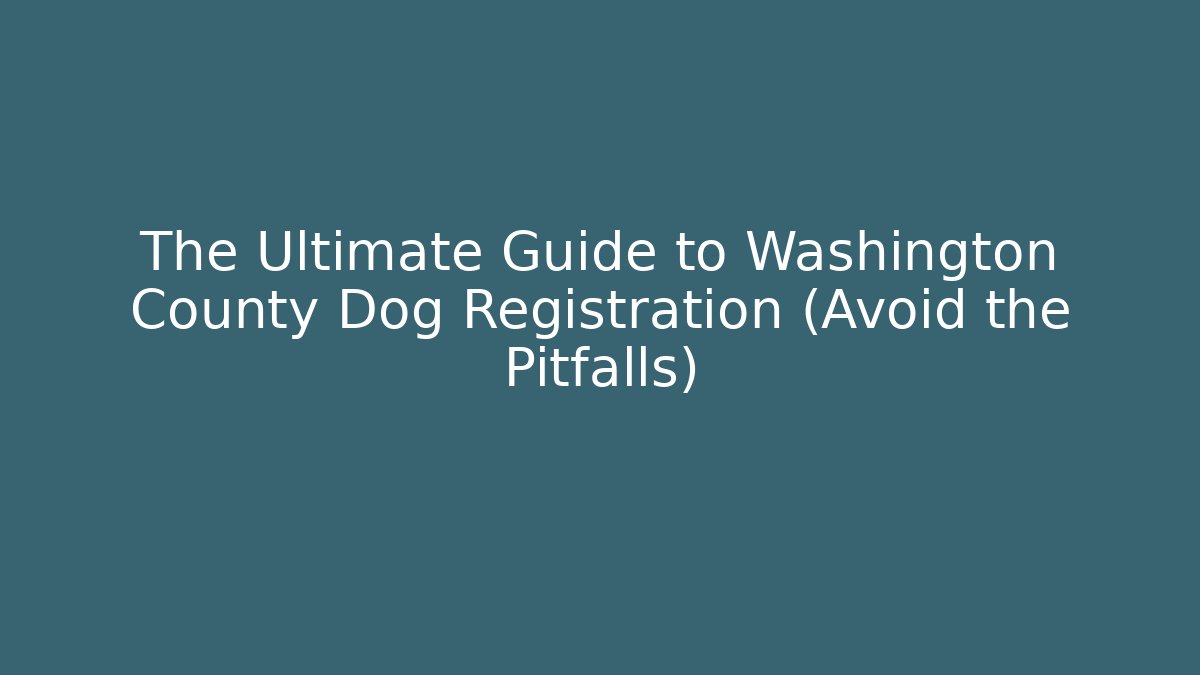 The Ultimate Guide to Washington County Dog Registration (Avoid the Pitfalls) - Magmic