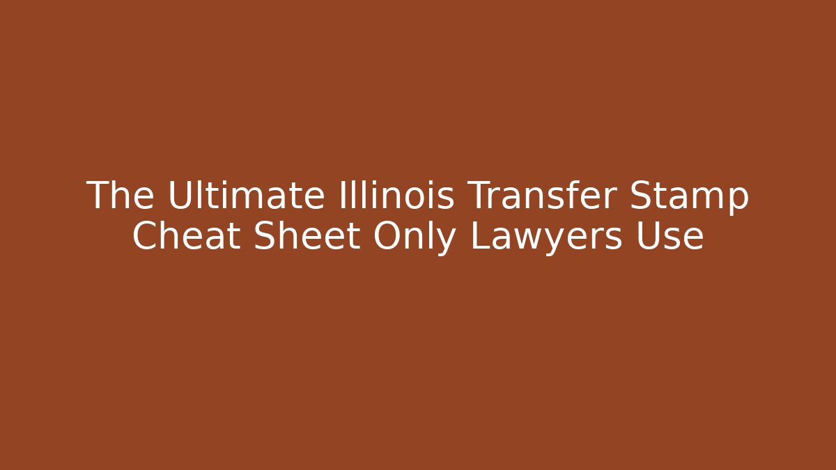 The Ultimate Illinois Transfer Stamp Cheat Sheet Only Lawyers Use - Magmic