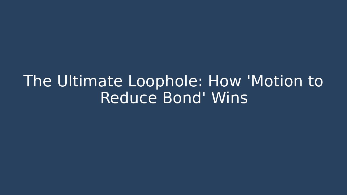 The Ultimate Loophole: How 'Motion to Reduce Bond' Wins