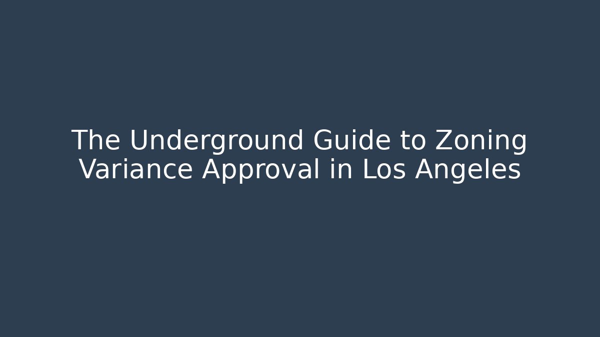 The Underground Guide to Zoning Variance Approval in Los Angeles