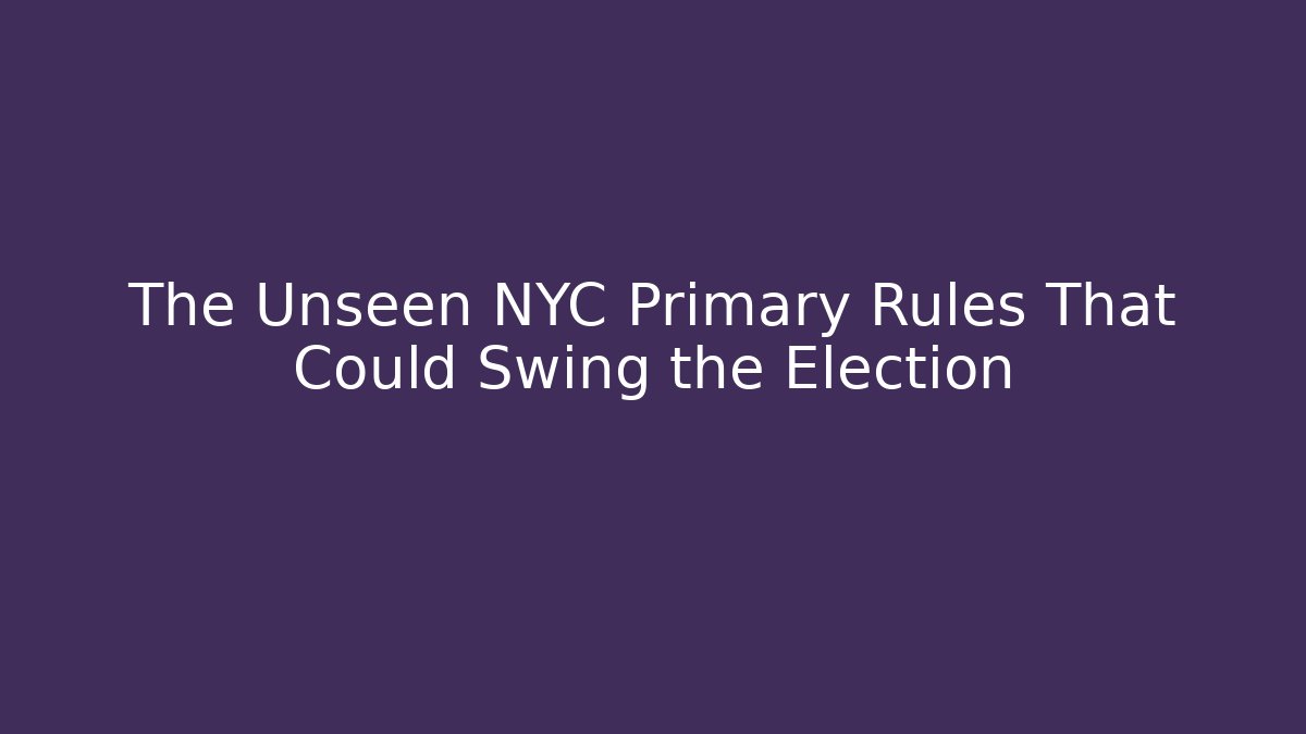 The Unseen NYC Primary Rules That Could Swing the Election - Magmic