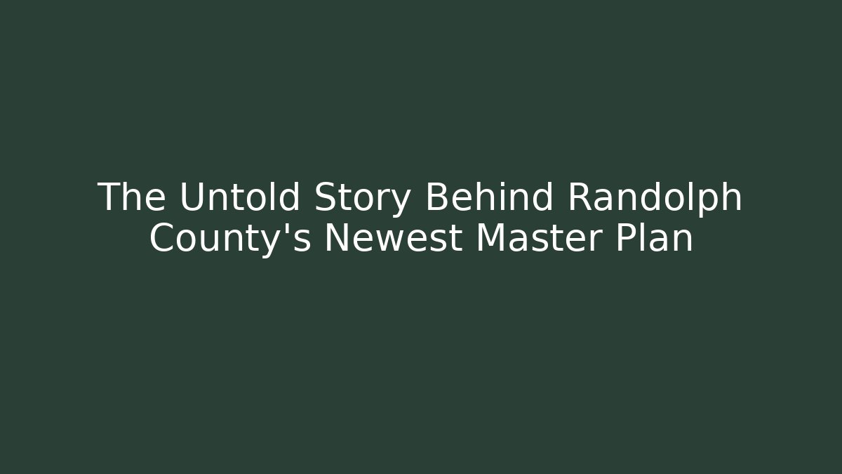 The Untold Story Behind Randolph County's Newest Master Plan