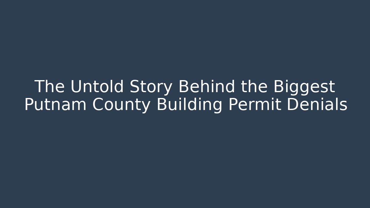 The Untold Story Behind the Biggest Putnam County Building Permit Denials